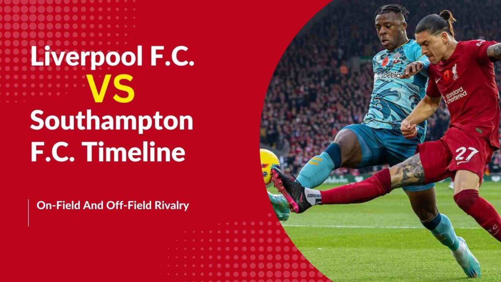 Liverpool F.C. Vs Southampton F.C. Timeline On-Field And Off-Field Rivalry